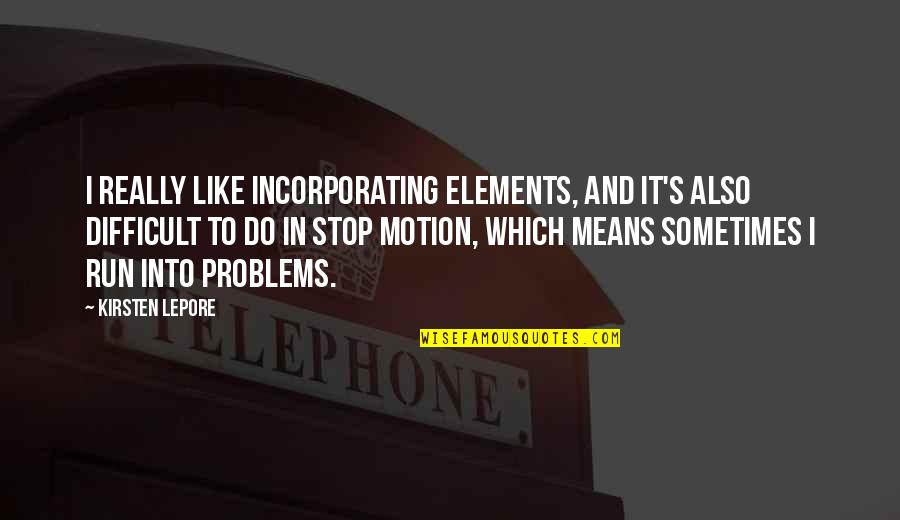 Lepore's Quotes By Kirsten Lepore: I really like incorporating elements, and it's also
