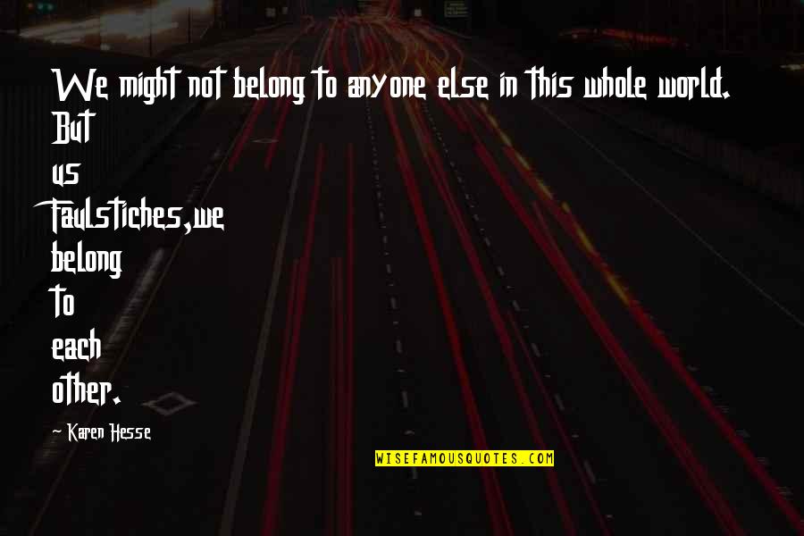 Lepores These Truths Quotes By Karen Hesse: We might not belong to anyone else in Lepores These Truths Quotes By Karen Hesse: We might not belong to anyone else in