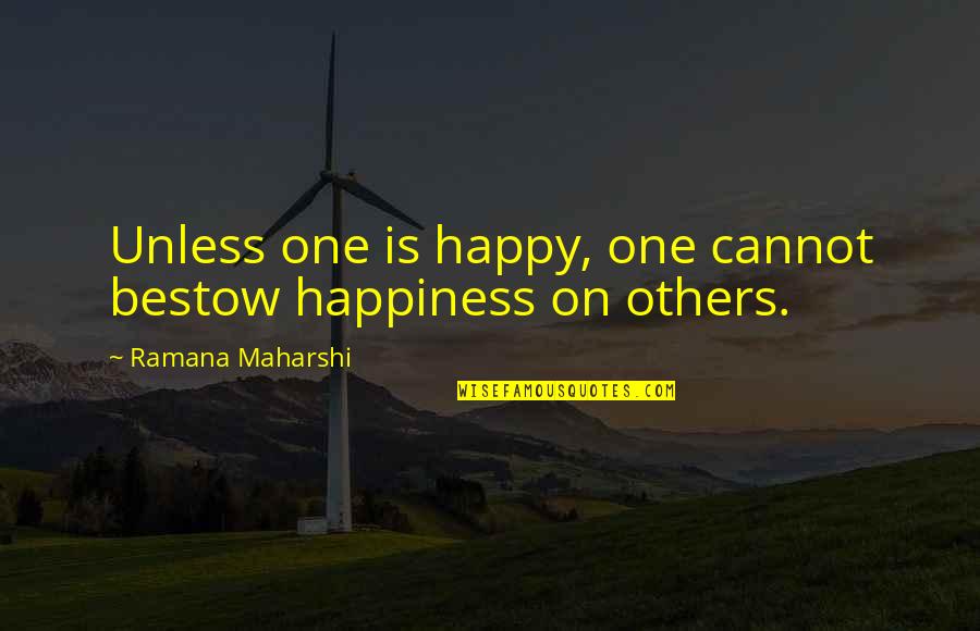 Leporous Quotes By Ramana Maharshi: Unless one is happy, one cannot bestow happiness