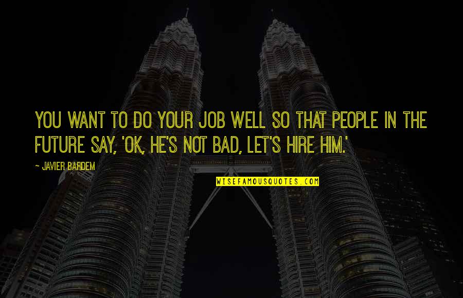Leport Schools Quotes By Javier Bardem: You want to do your job well so Leport Schools Quotes By Javier Bardem: You want to do your job well so