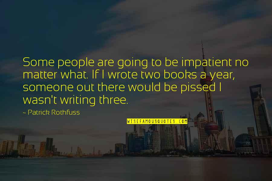 Leport Schools Quotes By Patrick Rothfuss: Some people are going to be impatient no Leport Schools Quotes By Patrick Rothfuss: Some people are going to be impatient no