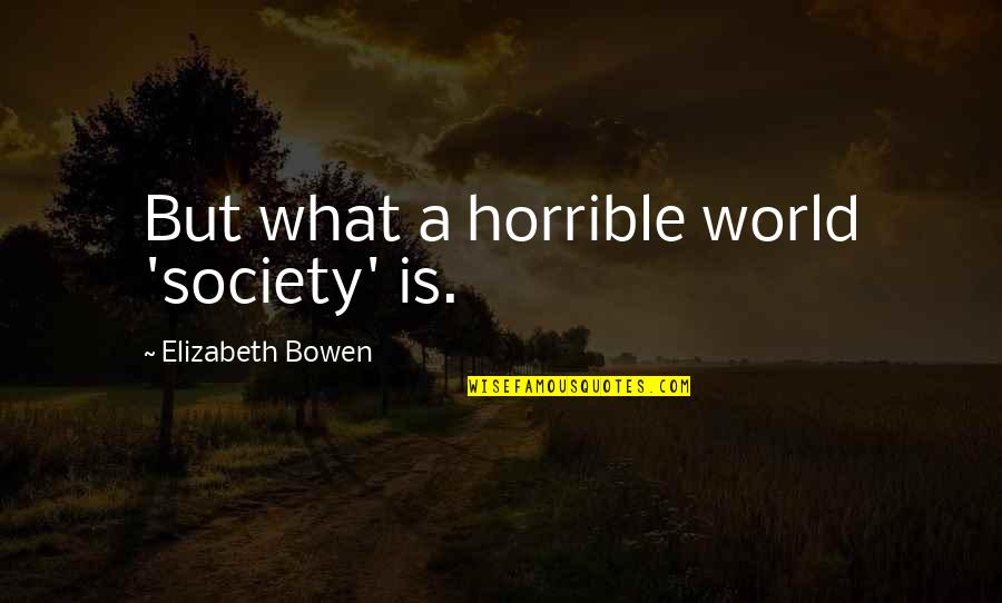 Leporum Venator Quotes By Elizabeth Bowen: But what a horrible world 'society' is.