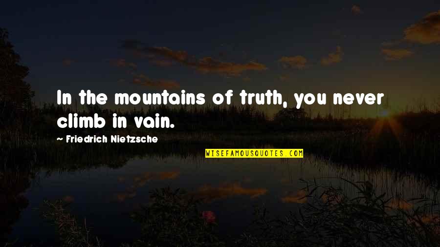 Leposava Boskovic Quotes By Friedrich Nietzsche: In the mountains of truth, you never climb Leposava Boskovic Quotes By Friedrich Nietzsche: In the mountains of truth, you never climb