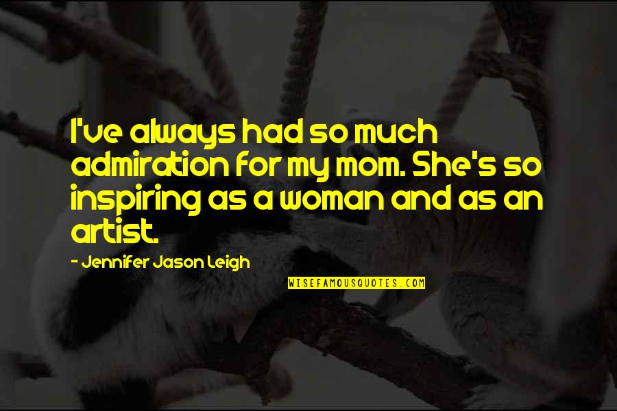 Leposava Boskovic Quotes By Jennifer Jason Leigh: I've always had so much admiration for my Leposava Boskovic Quotes By Jennifer Jason Leigh: I've always had so much admiration for my