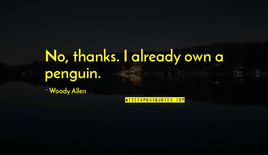 Leposava Boskovic Quotes By Woody Allen: No, thanks. I already own a penguin. Leposava Boskovic Quotes By Woody Allen: No, thanks. I already own a penguin.