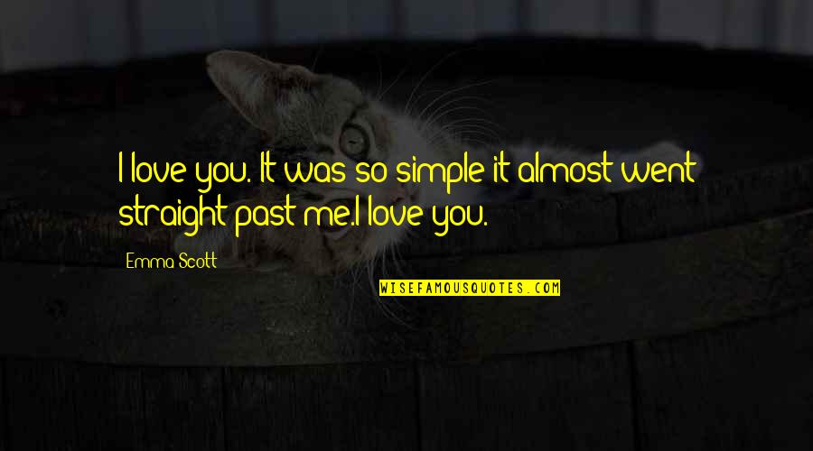 Lepost Quotes By Emma Scott: I love you. It was so simple it