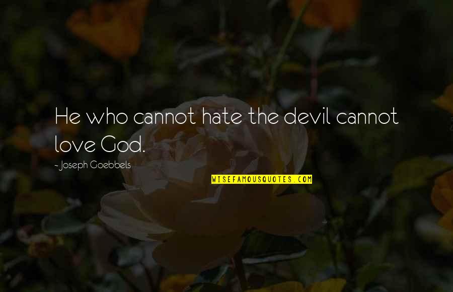Lepotica I Zver Quotes By Joseph Goebbels: He who cannot hate the devil cannot love