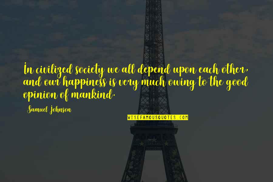 Leppert Mortuary Quotes By Samuel Johnson: In civilized society we all depend upon each Leppert Mortuary Quotes By Samuel Johnson: In civilized society we all depend upon each