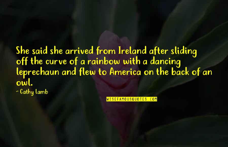 Leprechaun Best Quotes By Cathy Lamb: She said she arrived from Ireland after sliding Leprechaun Best Quotes By Cathy Lamb: She said she arrived from Ireland after sliding
