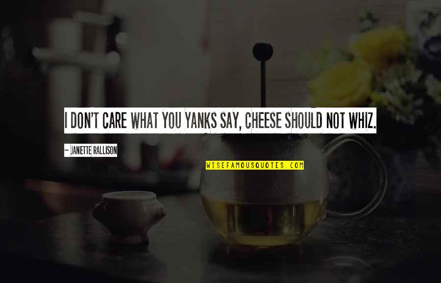 Leprechaun Best Quotes By Janette Rallison: I don't care what you Yanks say, cheese Leprechaun Best Quotes By Janette Rallison: I don't care what you Yanks say, cheese