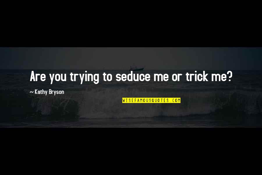 Leprechaun Best Quotes By Kathy Bryson: Are you trying to seduce me or trick Leprechaun Best Quotes By Kathy Bryson: Are you trying to seduce me or trick