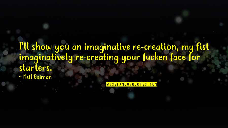 Leprechaun Best Quotes By Neil Gaiman: I'll show you an imaginative re-creation, my fist Leprechaun Best Quotes By Neil Gaiman: I'll show you an imaginative re-creation, my fist