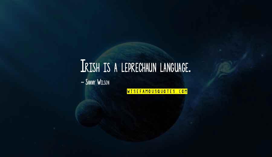 Leprechaun Best Quotes By Sammy Wilson: Irish is a leprechaun language. Leprechaun Best Quotes By Sammy Wilson: Irish is a leprechaun language.