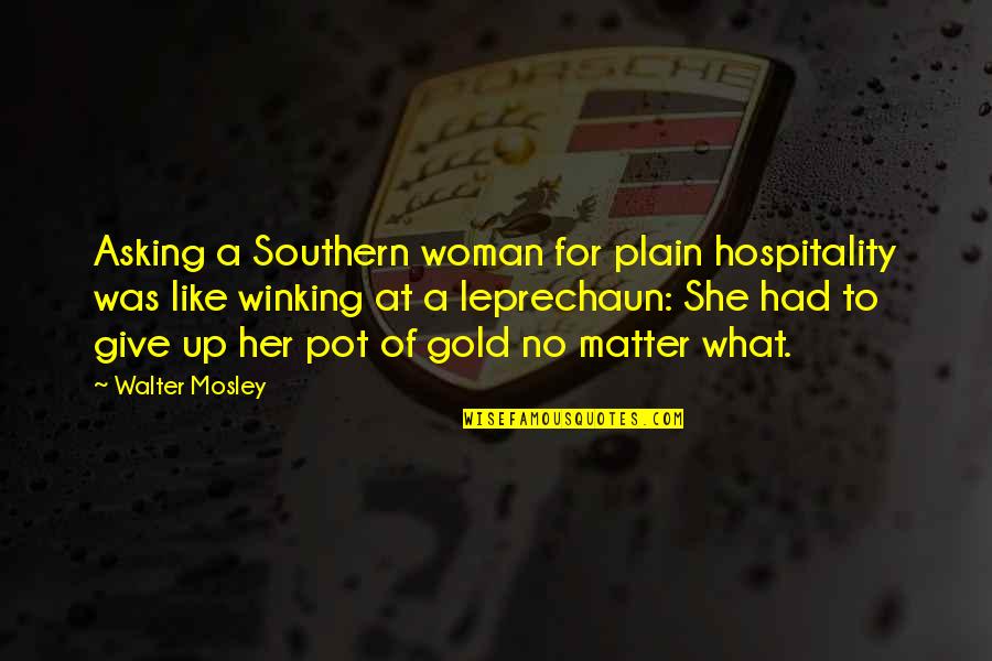 Leprechaun Best Quotes By Walter Mosley: Asking a Southern woman for plain hospitality was Leprechaun Best Quotes By Walter Mosley: Asking a Southern woman for plain hospitality was