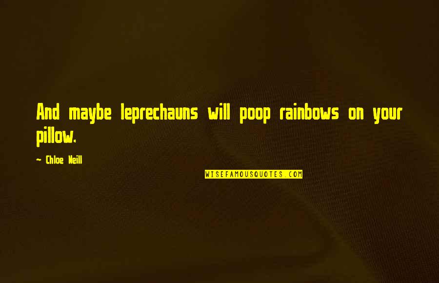 Leprechauns Quotes By Chloe Neill: And maybe leprechauns will poop rainbows on your