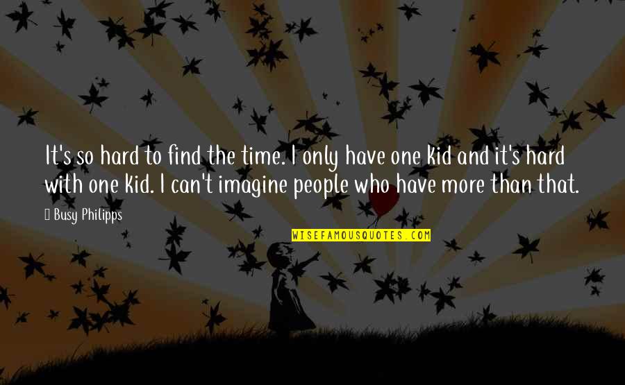 Leprince Immobilier Quotes By Busy Philipps: It's so hard to find the time. I