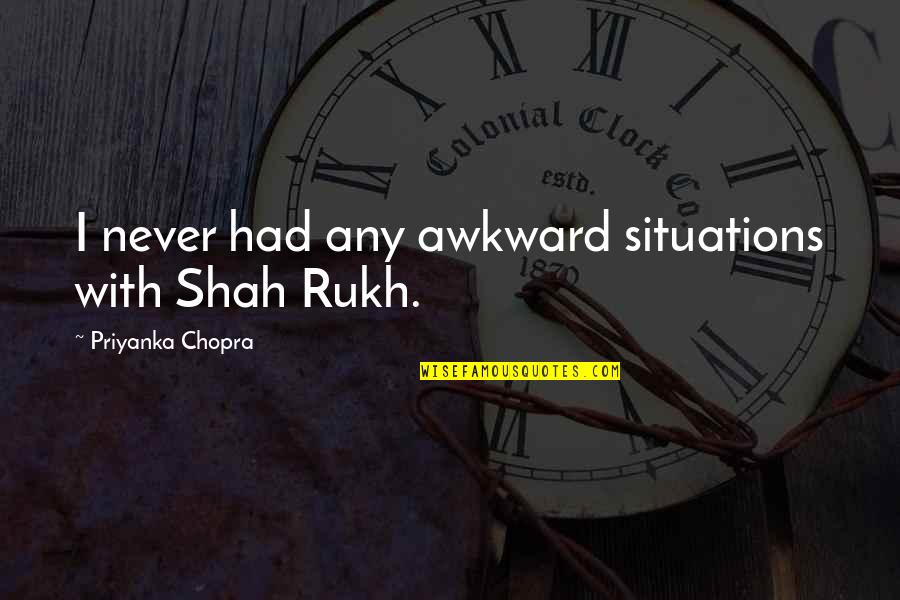 Leprone Quotes By Priyanka Chopra: I never had any awkward situations with Shah Leprone Quotes By Priyanka Chopra: I never had any awkward situations with Shah