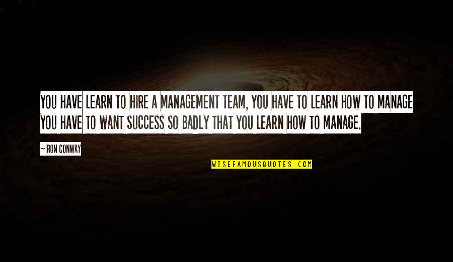 Lepronostic Enor Quotes By Ron Conway: You have learn to hire a management team, Lepronostic Enor Quotes By Ron Conway: You have learn to hire a management team,