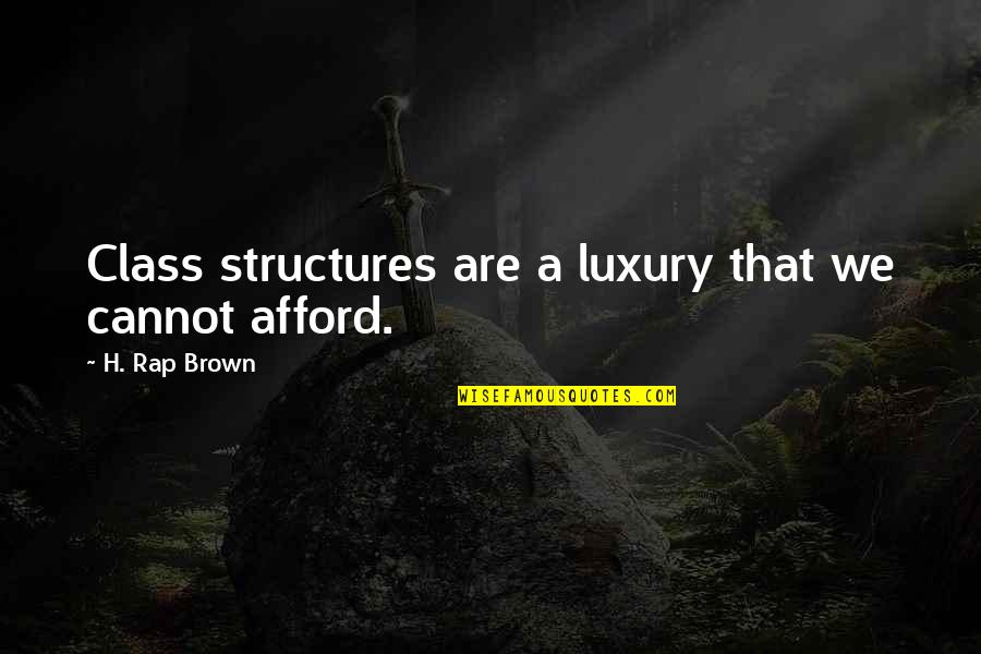 Leprosarium Hospital For Lepers Quotes By H. Rap Brown: Class structures are a luxury that we cannot