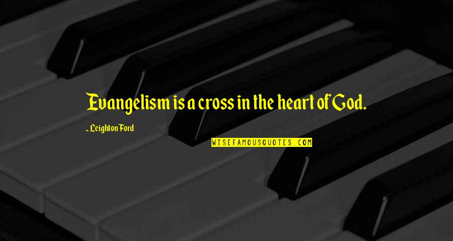 Leprosy Home Quotes By Leighton Ford: Evangelism is a cross in the heart of Leprosy Home Quotes By Leighton Ford: Evangelism is a cross in the heart of