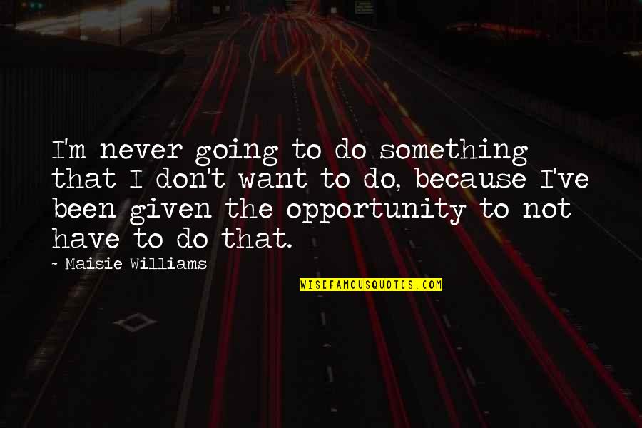 Leprosy Home Quotes By Maisie Williams: I'm never going to do something that I Leprosy Home Quotes By Maisie Williams: I'm never going to do something that I