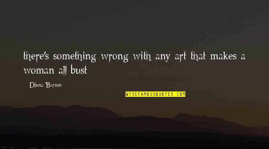 Leprosy In The Bible Quotes By Djuna Barnes: there's something wrong with any art that makes