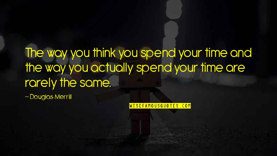 Lepselter Cpa Quotes By Douglas Merrill: The way you think you spend your time Lepselter Cpa Quotes By Douglas Merrill: The way you think you spend your time