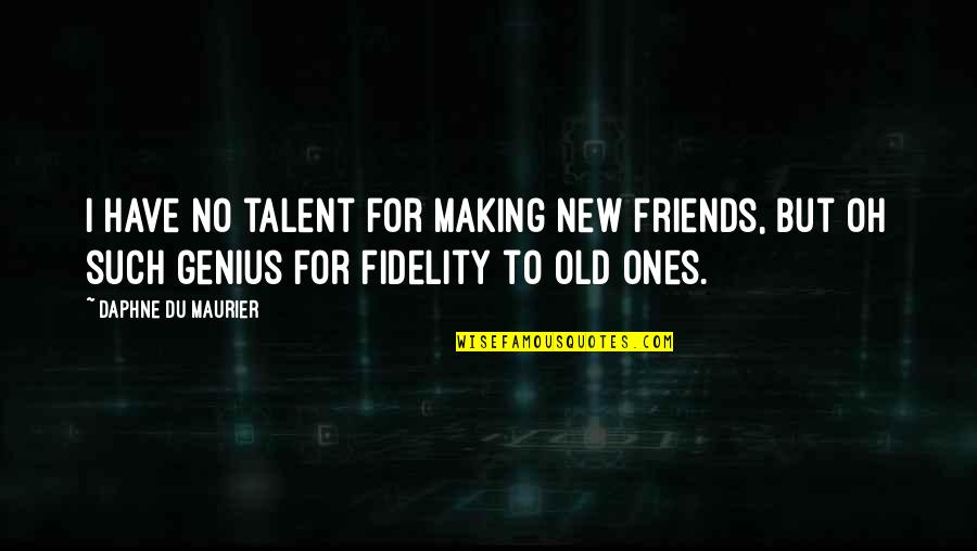 Lepsius Quotes By Daphne Du Maurier: I have no talent for making new friends, Lepsius Quotes By Daphne Du Maurier: I have no talent for making new friends,