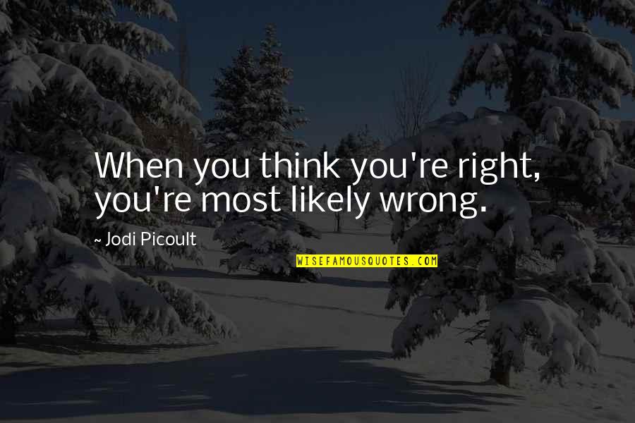 Lepsius Quotes By Jodi Picoult: When you think you're right, you're most likely Lepsius Quotes By Jodi Picoult: When you think you're right, you're most likely