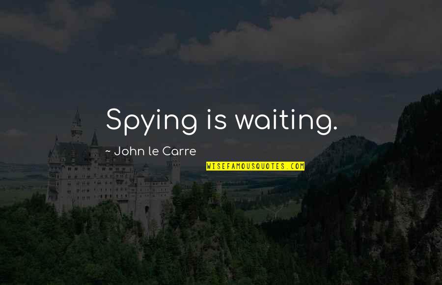 Le'pt Quotes By John Le Carre: Spying is waiting.