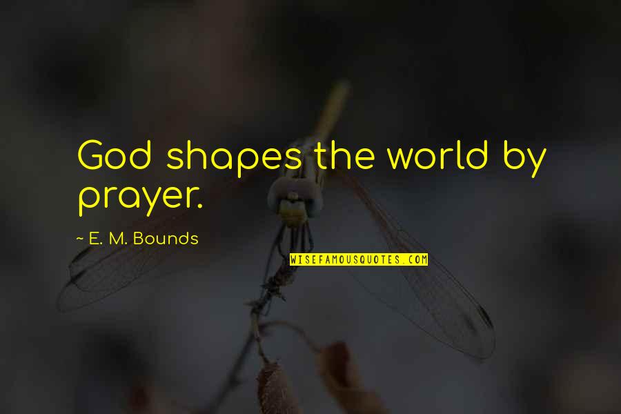 Leptin Foods Quotes By E. M. Bounds: God shapes the world by prayer.