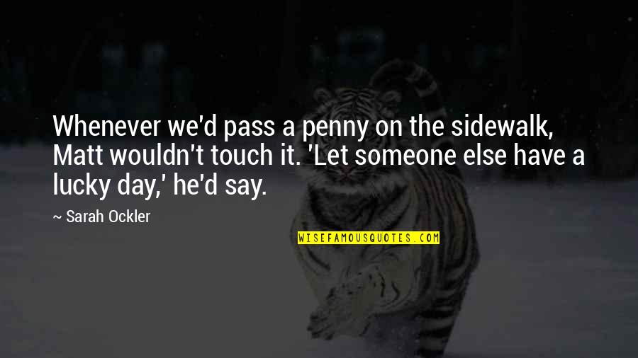 Leptin Hormone Quotes By Sarah Ockler: Whenever we'd pass a penny on the sidewalk, Leptin Hormone Quotes By Sarah Ockler: Whenever we'd pass a penny on the sidewalk,