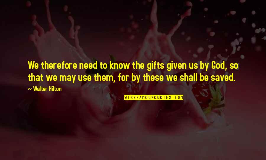 Leptin Resistant Quotes By Walter Hilton: We therefore need to know the gifts given