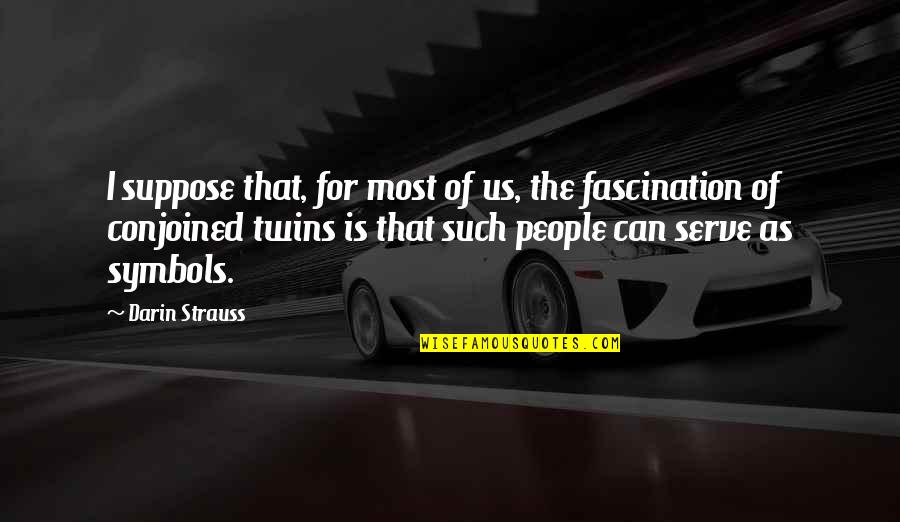 Leptiri Quotes By Darin Strauss: I suppose that, for most of us, the