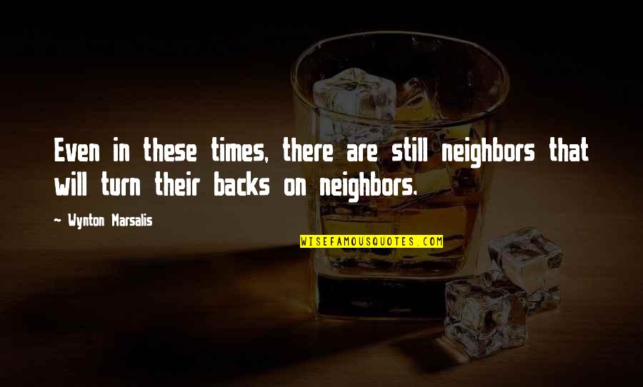 Leptiri Quotes By Wynton Marsalis: Even in these times, there are still neighbors