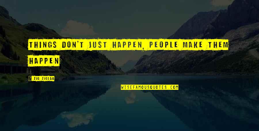 Leptirica Quotes By Zig Ziglar: Things don't just happen, people make them happen