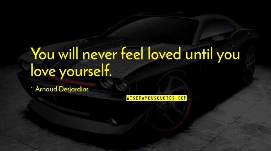 Lepton Systems Quotes By Arnaud Desjardins: You will never feel loved until you love