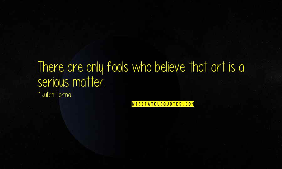 Lepton Systems Quotes By Julien Torma: There are only fools who believe that art