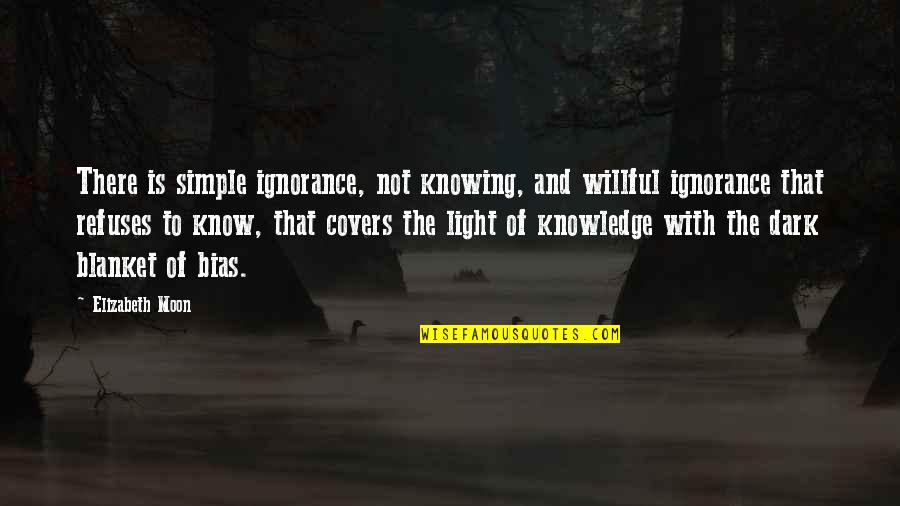 Leptons Quotes By Elizabeth Moon: There is simple ignorance, not knowing, and willful