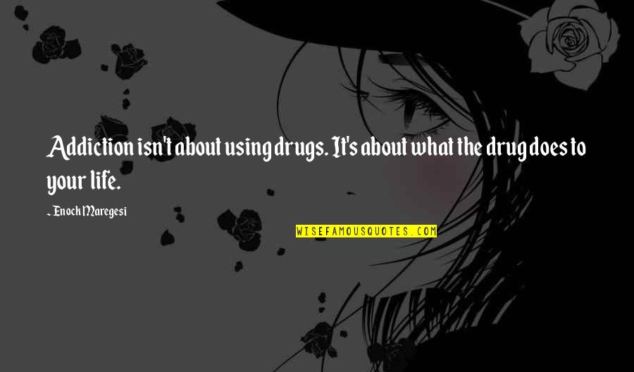 Lequeint Jobe Quotes By Enock Maregesi: Addiction isn't about using drugs. It's about what
