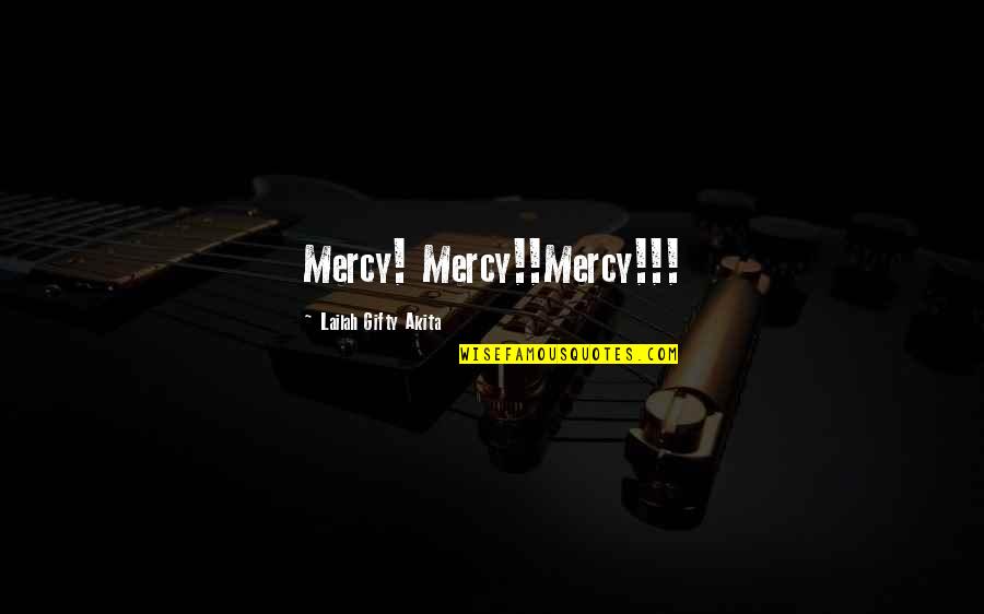 Lequeint Jobe Quotes By Lailah Gifty Akita: Mercy! Mercy!!Mercy!!! Lequeint Jobe Quotes By Lailah Gifty Akita: Mercy! Mercy!!Mercy!!!