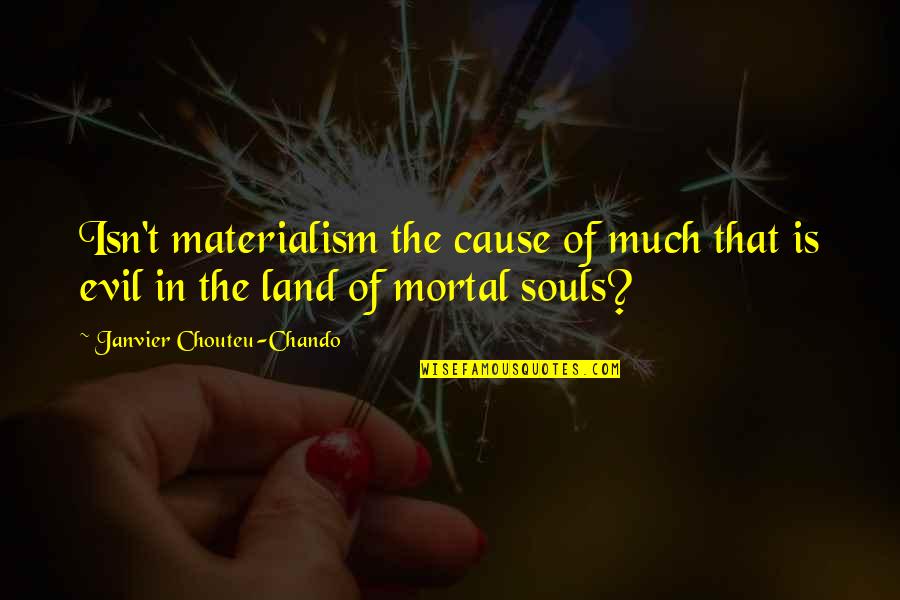 Leques Quotes By Janvier Chouteu-Chando: Isn't materialism the cause of much that is Leques Quotes By Janvier Chouteu-Chando: Isn't materialism the cause of much that is