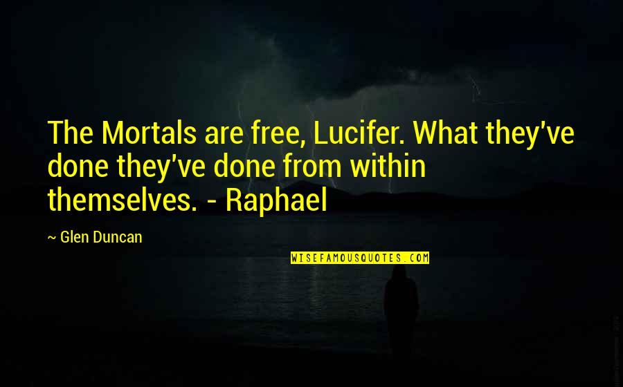 Lequeshop Quotes By Glen Duncan: The Mortals are free, Lucifer. What they've done
