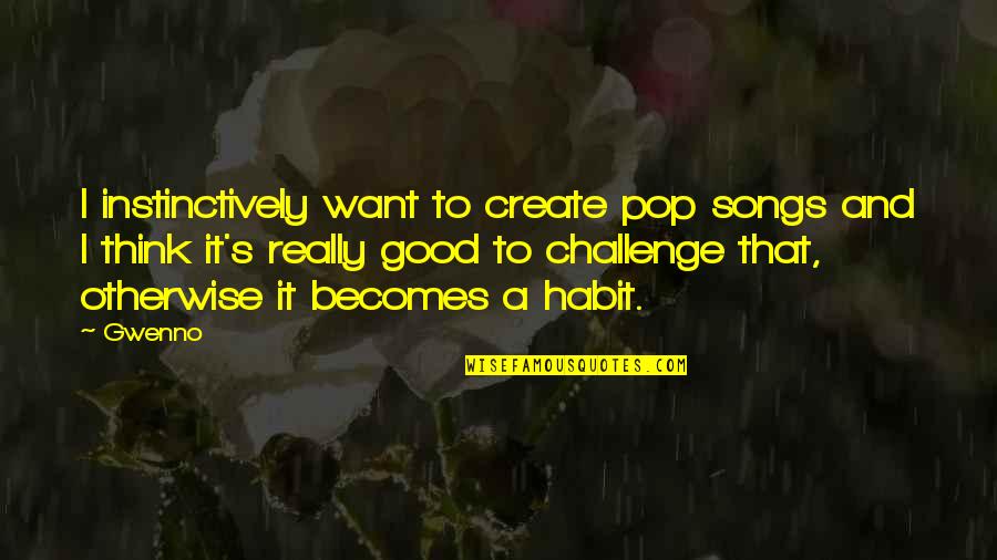 Lequesne Quotes By Gwenno: I instinctively want to create pop songs and Lequesne Quotes By Gwenno: I instinctively want to create pop songs and