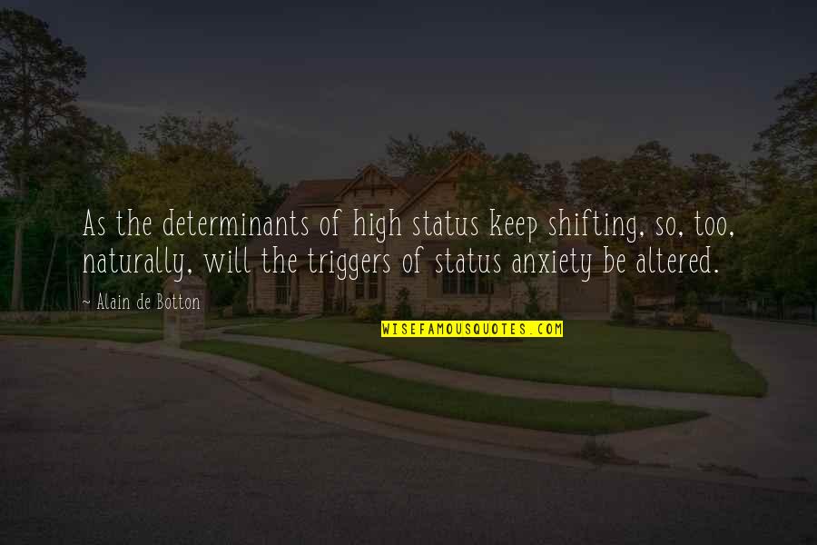 Lera Boroditsky Quotes By Alain De Botton: As the determinants of high status keep shifting, Lera Boroditsky Quotes By Alain De Botton: As the determinants of high status keep shifting,
