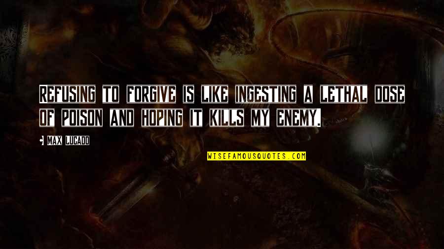 Lera Boroditsky Quotes By Max Lucado: Refusing to forgive is like ingesting a lethal Lera Boroditsky Quotes By Max Lucado: Refusing to forgive is like ingesting a lethal