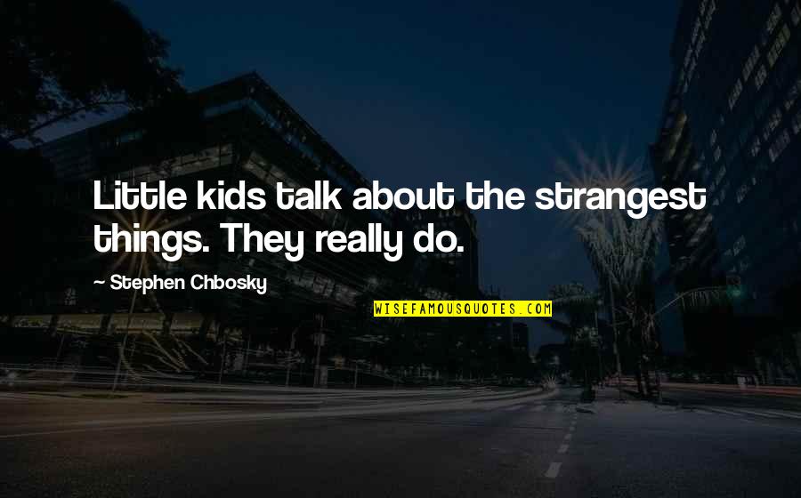 Lera Boroditsky Quotes By Stephen Chbosky: Little kids talk about the strangest things. They Lera Boroditsky Quotes By Stephen Chbosky: Little kids talk about the strangest things. They