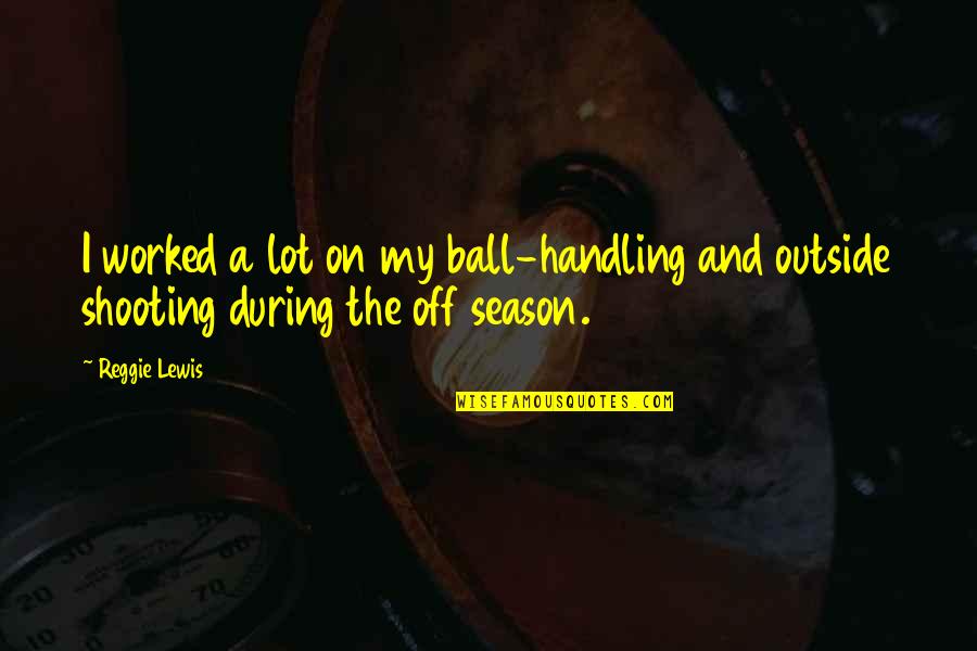 Lerato La Nnete Quotes By Reggie Lewis: I worked a lot on my ball-handling and