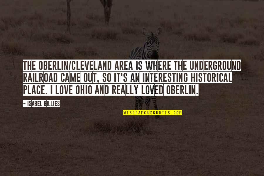 Lerbag Quotes By Isabel Gillies: The Oberlin/Cleveland area is where the underground railroad Lerbag Quotes By Isabel Gillies: The Oberlin/Cleveland area is where the underground railroad