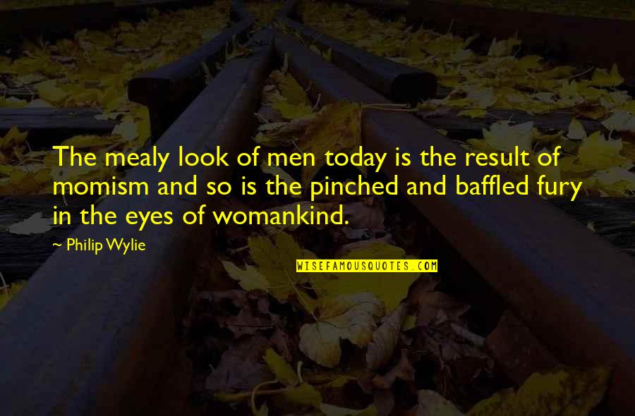 Lercan Quotes By Philip Wylie: The mealy look of men today is the Lercan Quotes By Philip Wylie: The mealy look of men today is the